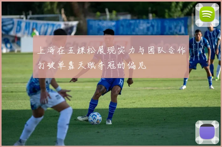 上海在五棵松展现实力与团队合作打破单靠天赋夺冠的偏见