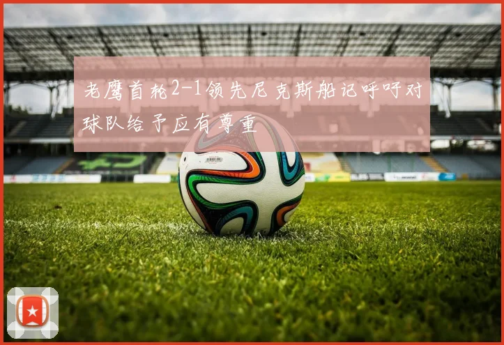 老鹰首轮2-1领先尼克斯船记呼吁对球队给予应有尊重